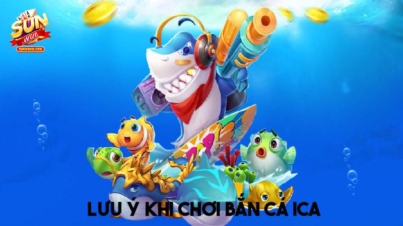 Lưu ý cần biết khi áp dụng kinh nghiệm bắn cá Ica